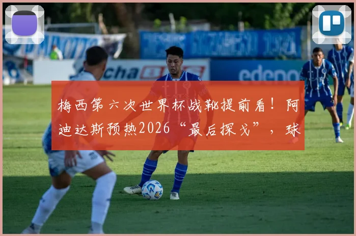 梅西第六次世界杯战靴提前看!阿迪达斯预热2026“最后探戈”,球鞋科技与情怀全解析