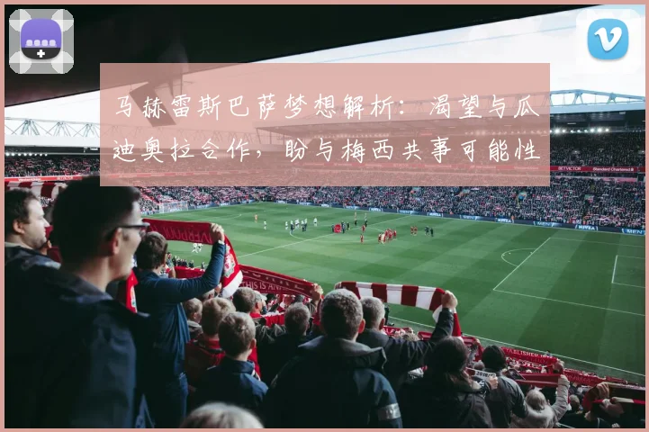 马赫雷斯巴萨梦想解析：渴望与瓜迪奥拉合作，盼与梅西共事可能性探讨